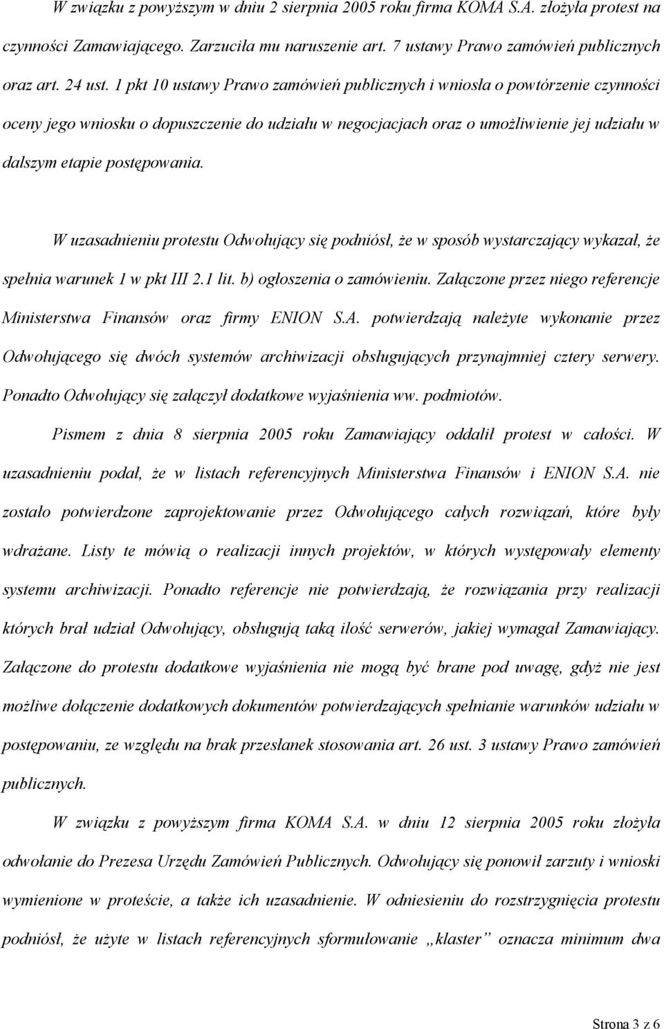 W uzasadnieniu protestu Odwołujący się podniósł, że w sposób wystarczający wykazał, że spełnia warunek 1 w pkt III 2.1 lit. b) ogłoszenia o zamówieniu.