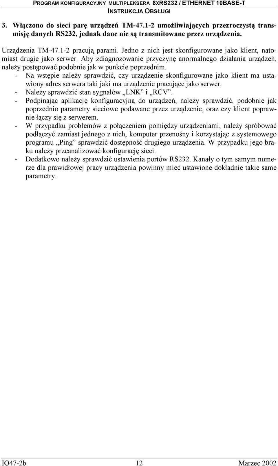 - Na wstępie należy sprawdzić, czy urządzenie skonfigurowane jako klient ma ustawiony adres serwera taki jaki ma urządzenie pracujące jako serwer. - Należy sprawdzić stan sygnałów LNK i RCV.