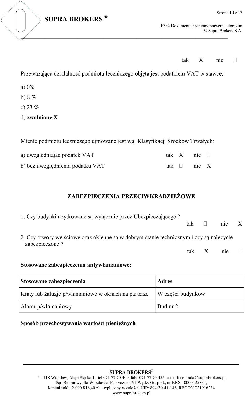 Czy budynki użytkowane są wyłącznie przez Ubezpieczającego? tak nie 2. Czy otwory wejściowe oraz okienne są w dobrym stanie technicznym i czy są należycie zabezpieczone?