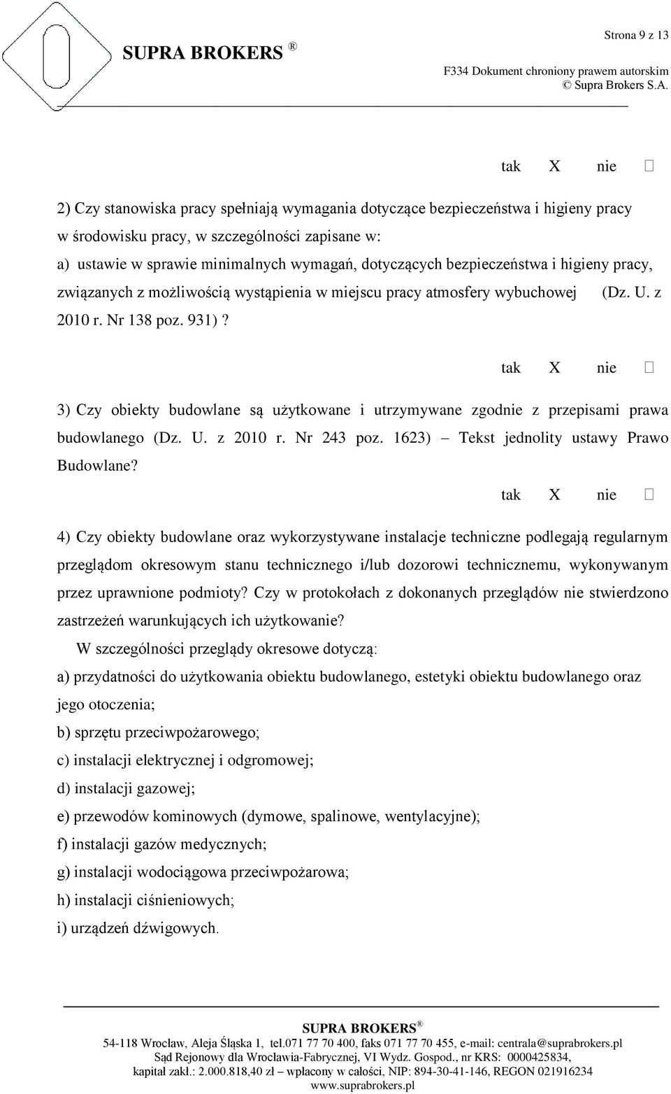 tak nie 3) Czy obiekty budowlane są użytkowane i utrzymywane zgodnie z przepisami prawa budowlanego (Dz. U. z 2010 r. Nr 243 poz. 1623) Tekst jednolity ustawy Prawo Budowlane?