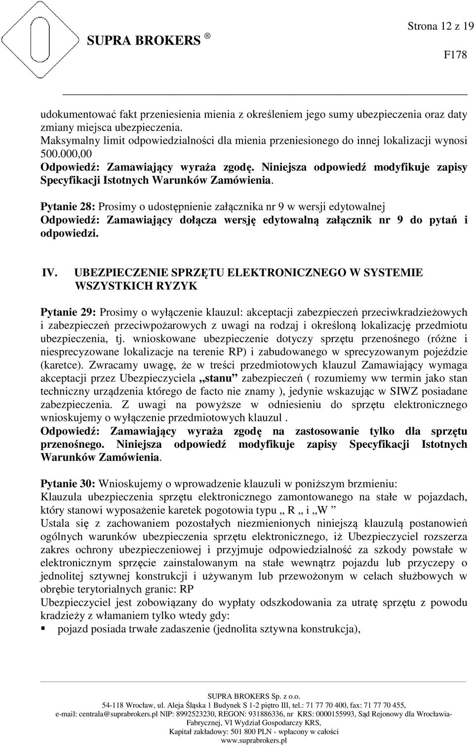 000,00 Pytanie 28: Prosimy o udostępnienie załącznika nr 9 w wersji edytowalnej Odpowiedź: Zamawiający dołącza wersję edytowalną załącznik nr 9 do pytań i odpowiedzi. IV.