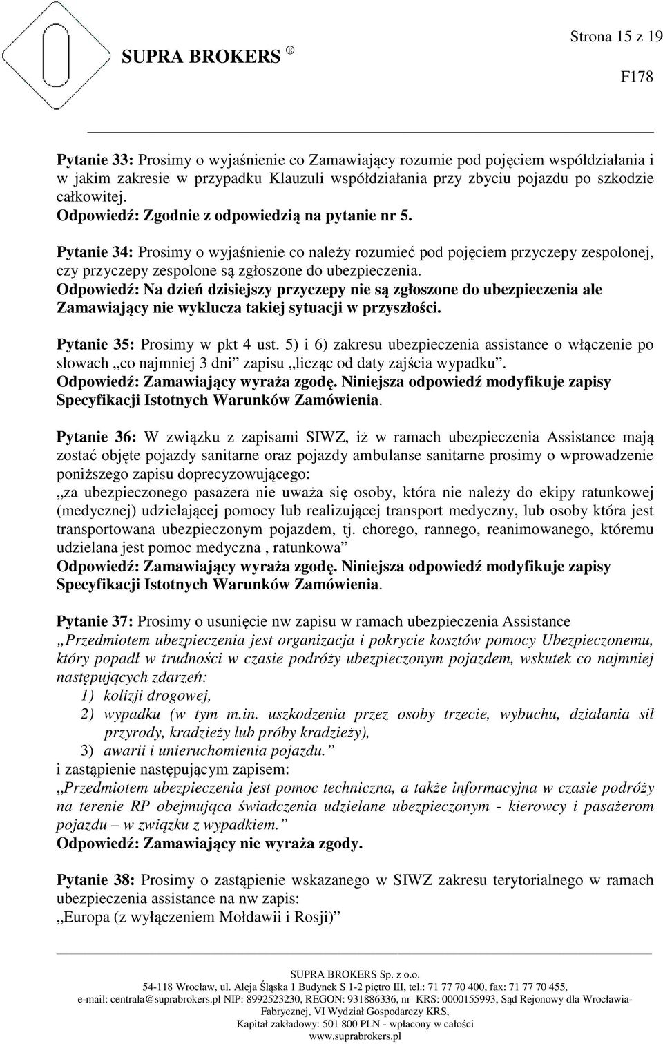 Odpowiedź: Na dzień dzisiejszy przyczepy nie są zgłoszone do ubezpieczenia ale Zamawiający nie wyklucza takiej sytuacji w przyszłości. Pytanie 35: Prosimy w pkt 4 ust.