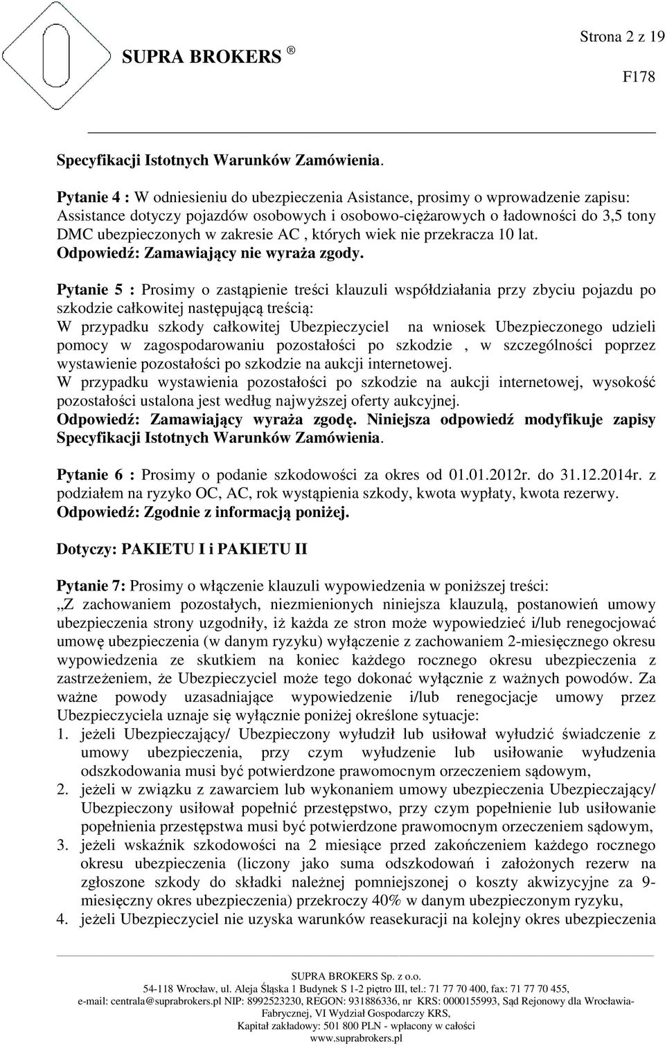 Pytanie 5 : Prosimy o zastąpienie treści klauzuli współdziałania przy zbyciu pojazdu po szkodzie całkowitej następującą treścią: W przypadku szkody całkowitej Ubezpieczyciel na wniosek Ubezpieczonego