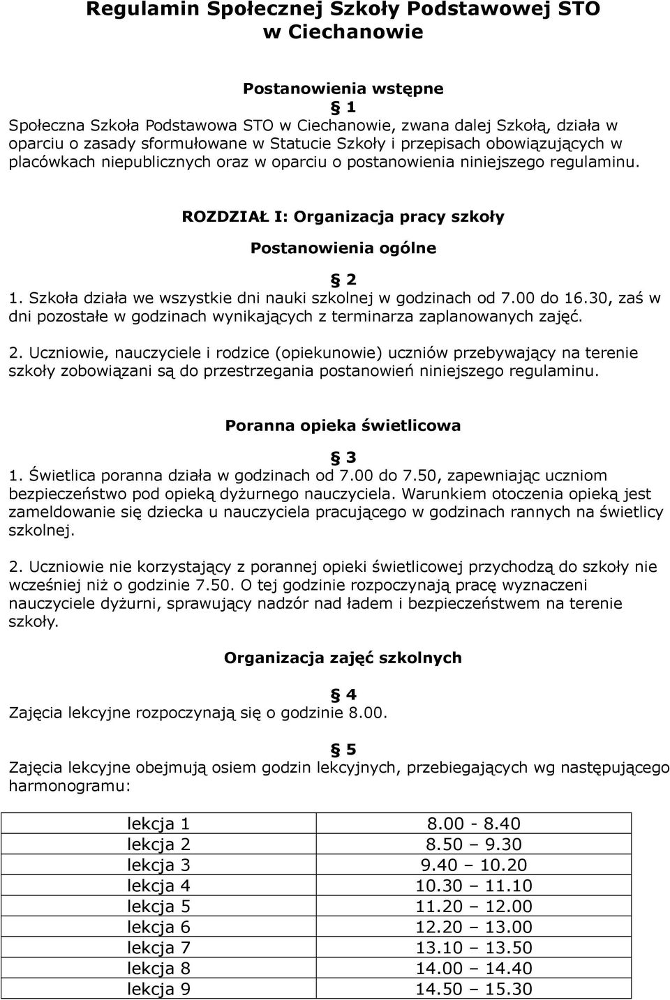 Szkoła działa we wszystkie dni nauki szkolnej w godzinach od 7.00 do 16.30, zaś w dni pozostałe w godzinach wynikających z terminarza zaplanowanych zajęć. 2.