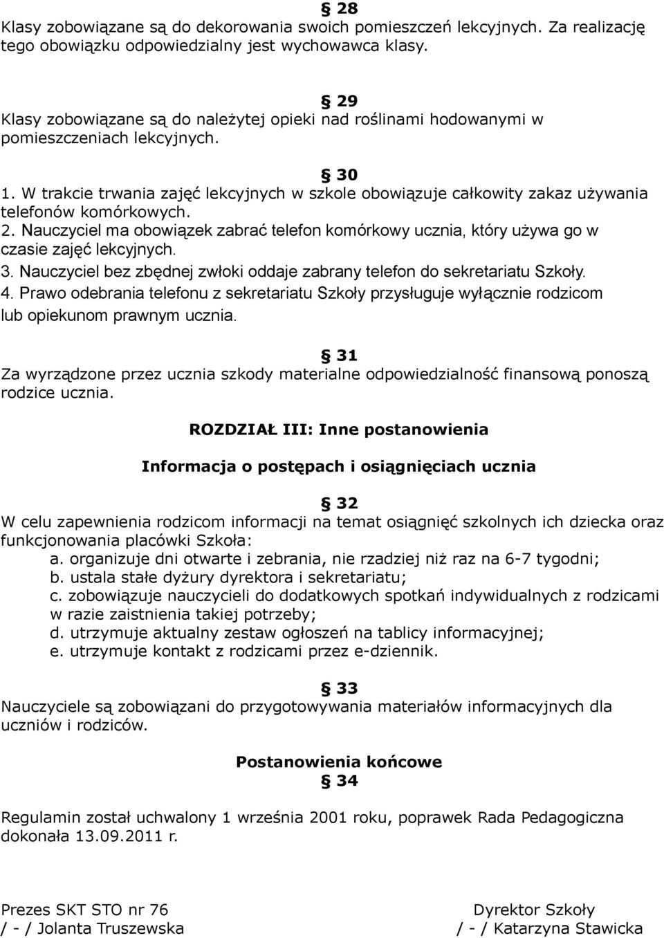 W trakcie trwania zajęć lekcyjnych w szkole obowiązuje całkowity zakaz używania telefonów komórkowych. 2.