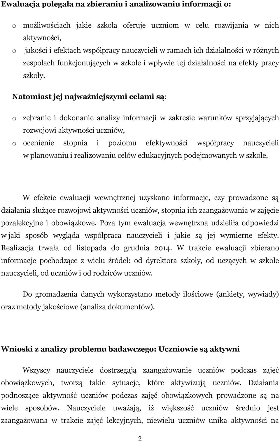 Natomiast jej najważniejszymi celami są: o zebranie i dokonanie analizy informacji w zakresie warunków sprzyjających rozwojowi aktywności uczniów, o ocenienie stopnia i poziomu efektywności