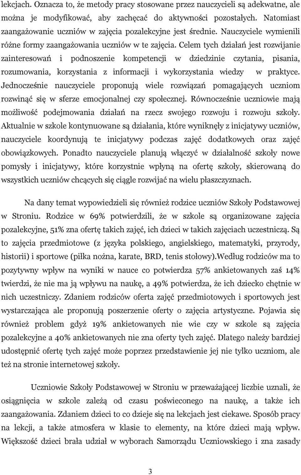 Celem tych działań jest rozwijanie zainteresowań i podnoszenie kompetencji w dziedzinie czytania, pisania, rozumowania, korzystania z informacji i wykorzystania wiedzy w praktyce.