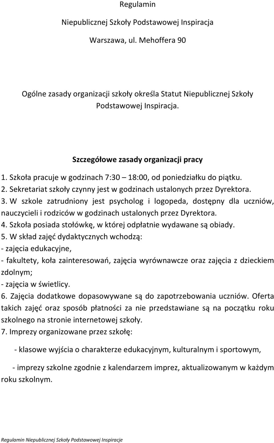 W szkole zatrudniony jest psycholog i logopeda, dostępny dla uczniów, nauczycieli i rodziców w godzinach ustalonych przez Dyrektora. 4. Szkoła posiada stołówkę, w której odpłatnie wydawane są obiady.