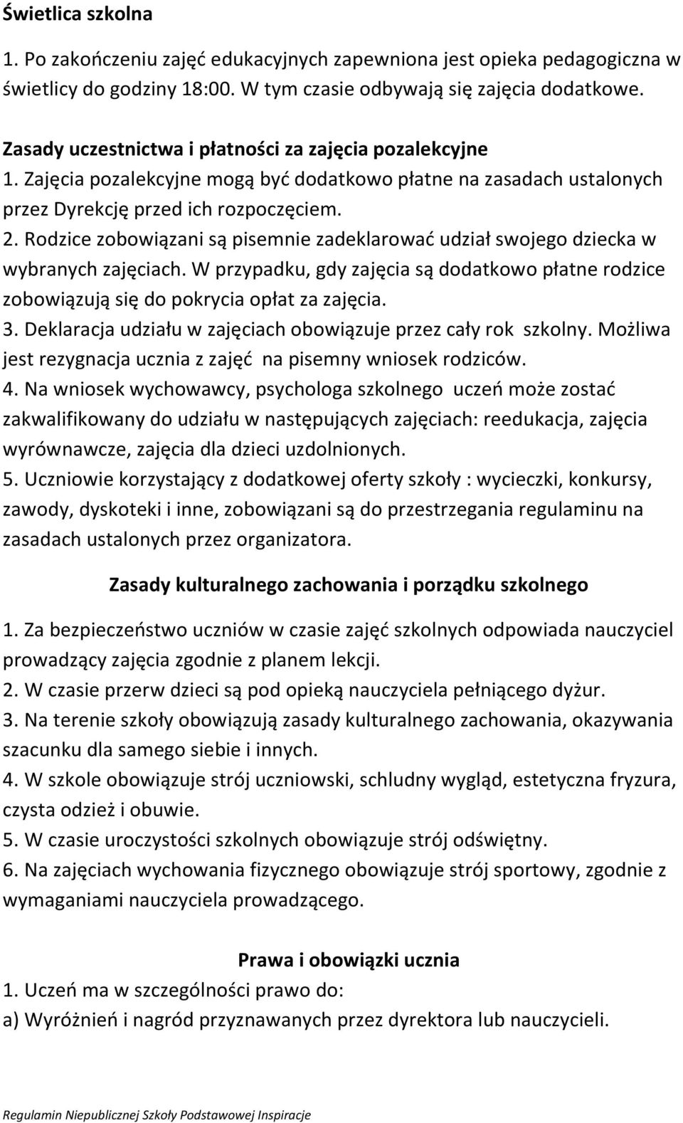 Rodzice zobowiązani są pisemnie zadeklarować udział swojego dziecka w wybranych zajęciach. W przypadku, gdy zajęcia są dodatkowo płatne rodzice zobowiązują się do pokrycia opłat za zajęcia. 3.