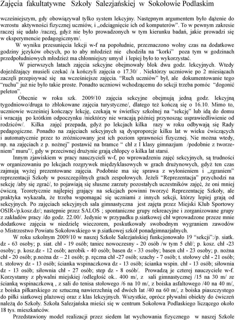 W wyniku przesunięcia lekcji w-f na popołudnie, przeznaczono wolny czas na dodatkowe godziny języków obcych, po to aby młodzież nie chodziła na korki poza tym w godzinach przedpołudniowych młodzież