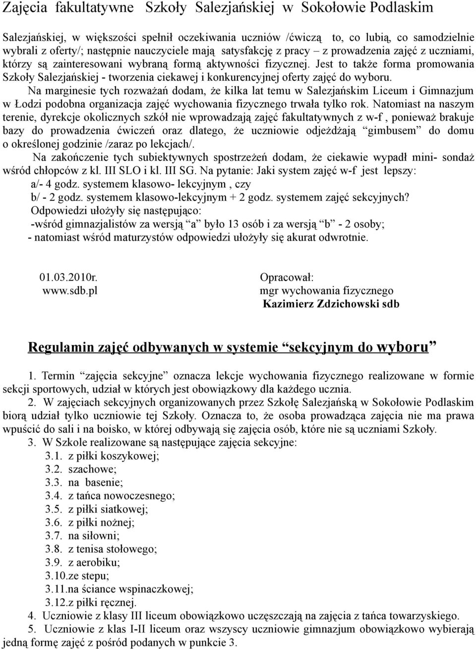 Na marginesie tych rozważań dodam, że kilka lat temu w Salezjańskim Liceum i Gimnazjum w Łodzi podobna organizacja zajęć wychowania fizycznego trwała tylko rok.