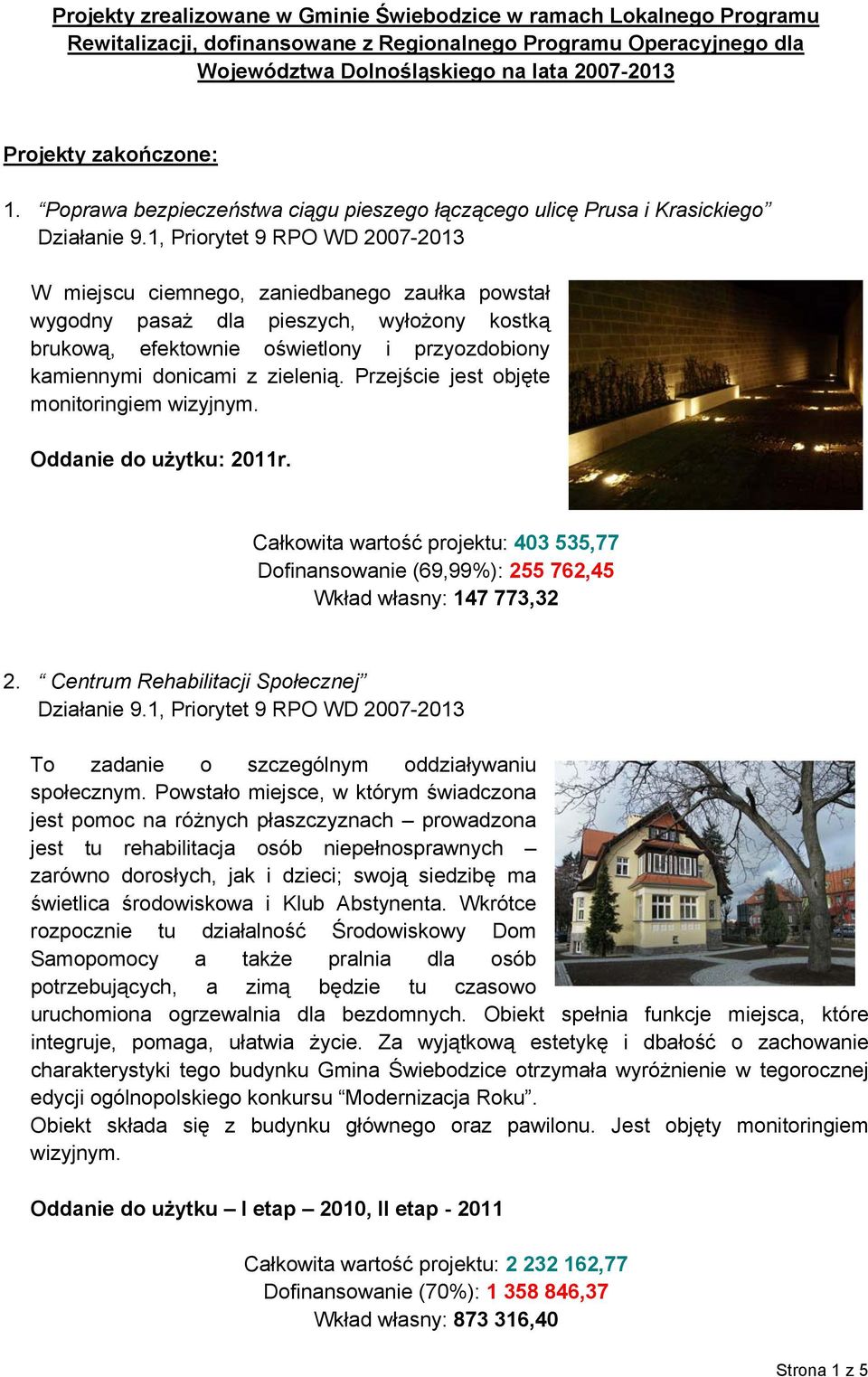 Poprawa bezpieczeństwa ciągu pieszego łączącego ulicę Prusa i Krasickiego W miejscu ciemnego, zaniedbanego zaułka powstał wygodny pasaż dla pieszych, wyłożony kostką brukową, efektownie oświetlony i