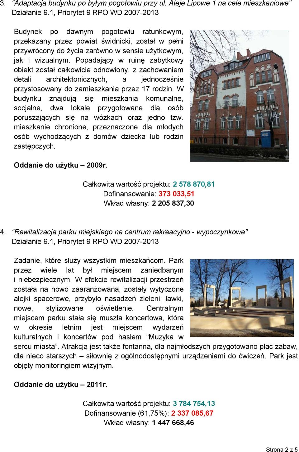 Popadający w ruinę zabytkowy obiekt został całkowicie odnowiony, z zachowaniem detali architektonicznych, a jednocześnie przystosowany do zamieszkania przez 17 rodzin.
