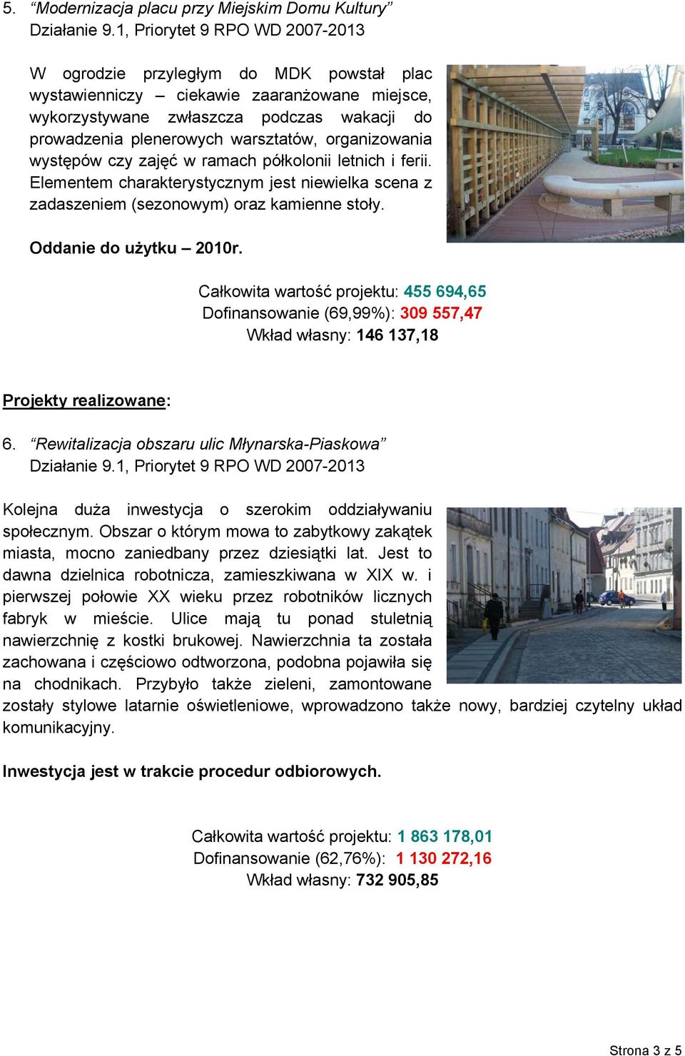 Oddanie do użytku 2010r. Całkowita wartość projektu: 455 694,65 Dofinansowanie (69,99%): 309 557,47 Wkład własny: 146 137,18 Projekty realizowane: 6.