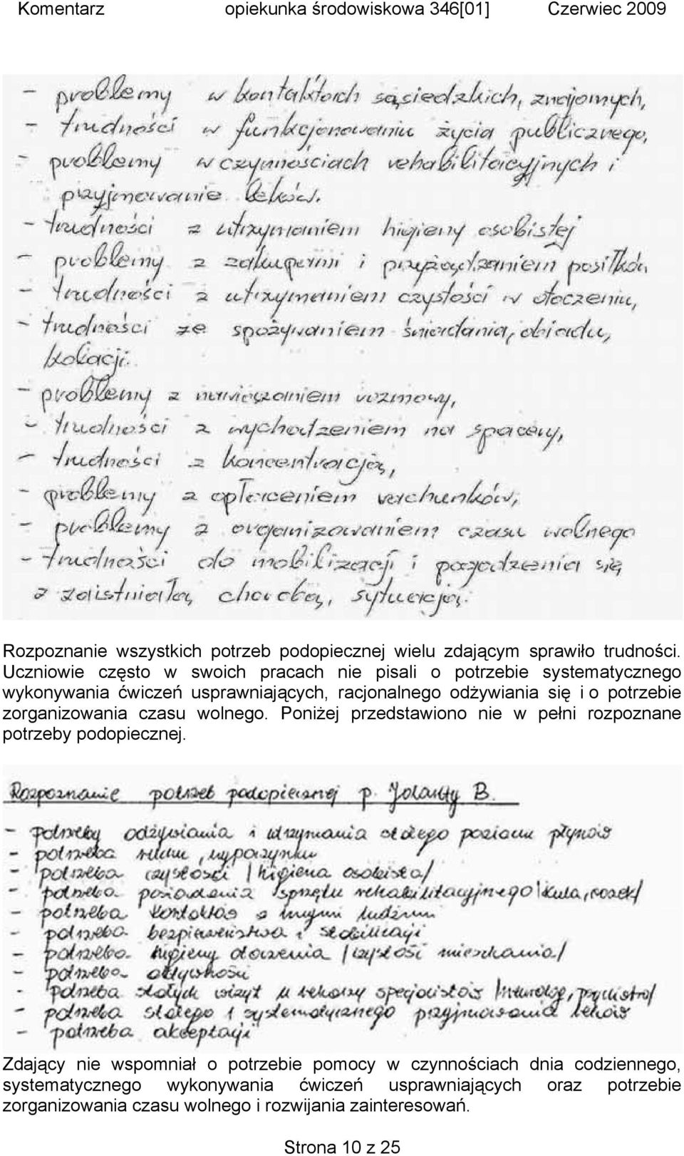 się i o potrzebie zorganizowania czasu wolnego. Poniżej przedstawiono nie w pełni rozpoznane potrzeby podopiecznej.