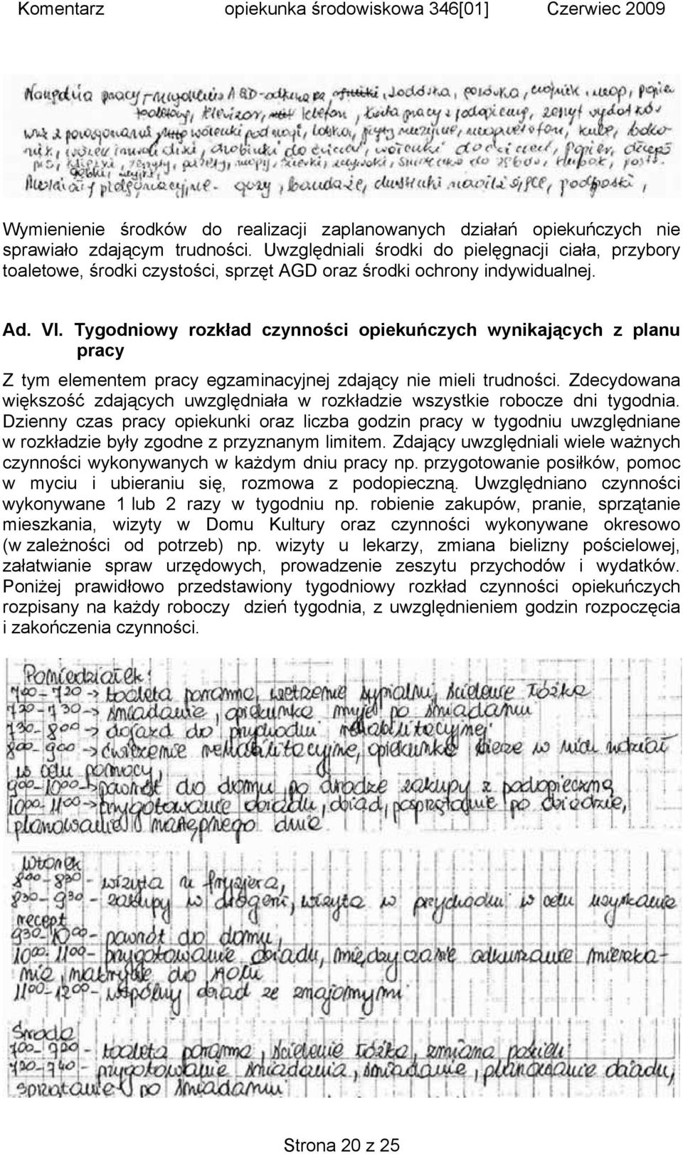 Tygodniowy rozkład czynności opiekuńczych wynikających z planu pracy Z tym elementem pracy egzaminacyjnej zdający nie mieli trudności.