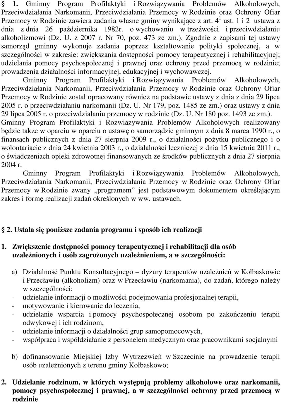 Zgodnie z zapisami tej ustawy samorząd gminny wykonuje zadania poprzez kształtowanie polityki społecznej, a w szczególności w zakresie: zwiększania dostępności pomocy terapeutycznej i