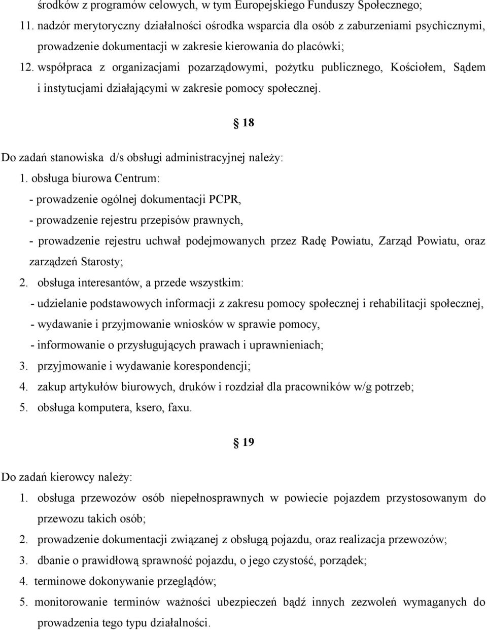 współpraca z organizacjami pozarządowymi, pożytku publicznego, Kościołem, Sądem i instytucjami działającymi w zakresie pomocy społecznej. 18 Do zadań stanowiska d/s obsługi administracyjnej należy: 1.