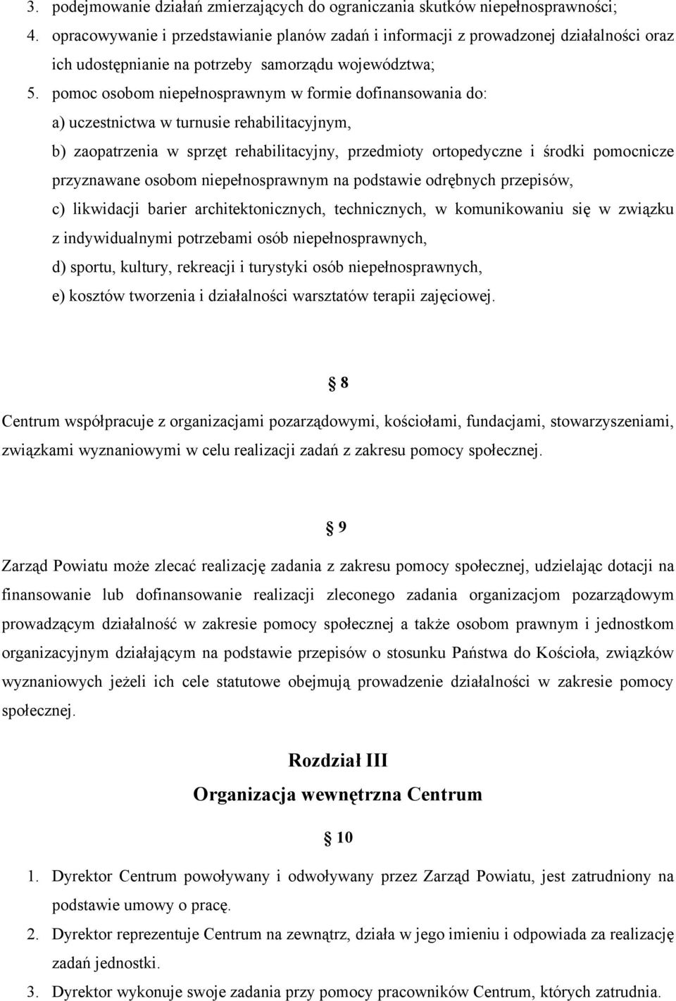 pomoc osobom niepełnosprawnym w formie dofinansowania do: a) uczestnictwa w turnusie rehabilitacyjnym, b) zaopatrzenia w sprzęt rehabilitacyjny, przedmioty ortopedyczne i środki pomocnicze