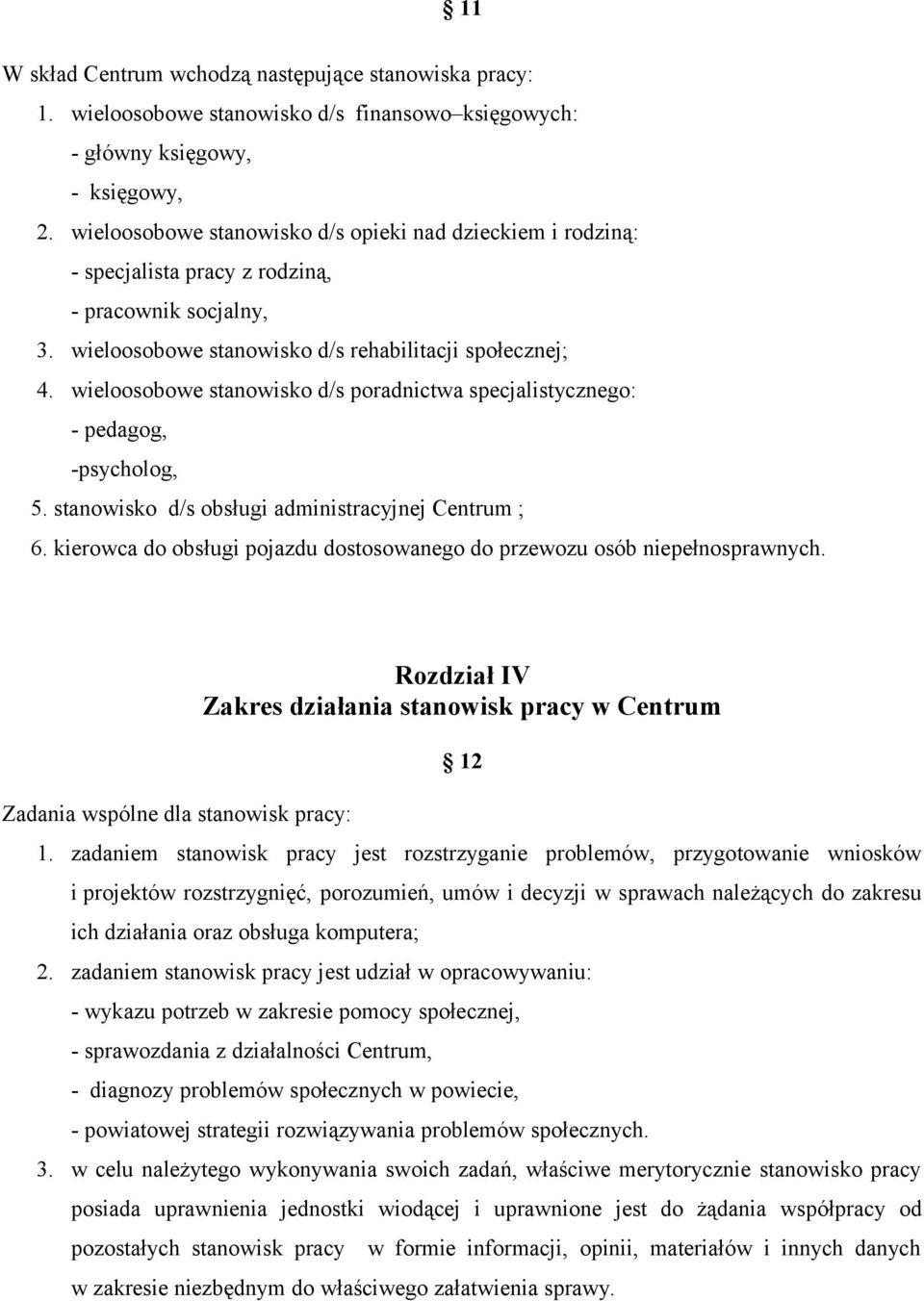 wieloosobowe stanowisko d/s poradnictwa specjalistycznego: - pedagog, -psycholog, 5. stanowisko d/s obsługi administracyjnej Centrum ; 6.