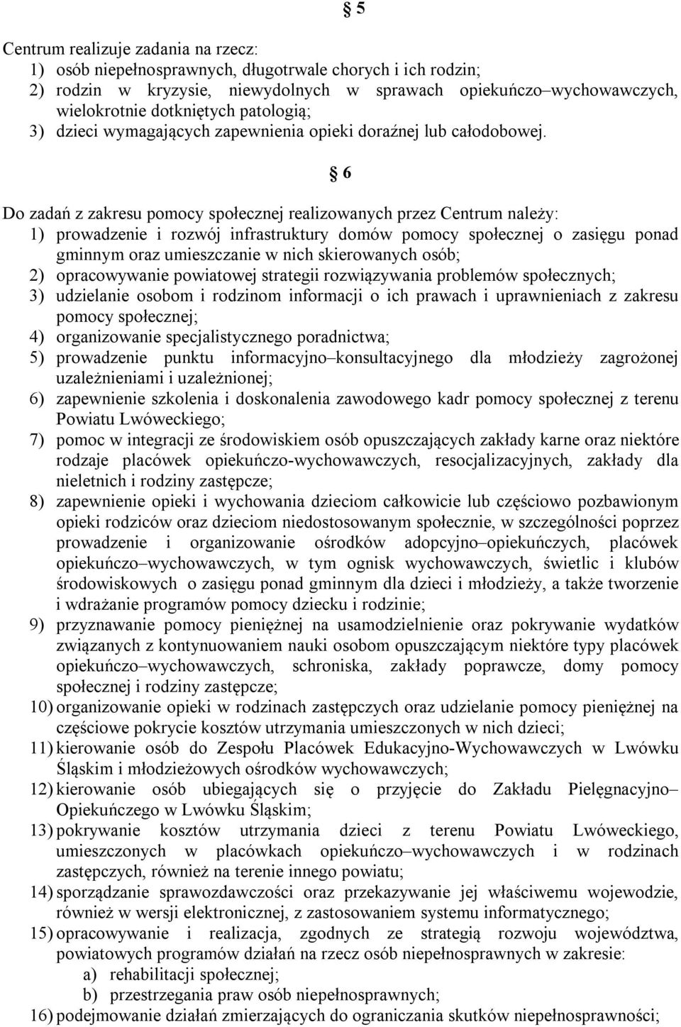 6 Do zadań z zakresu pomocy społecznej realizowanych przez Centrum należy: 1) prowadzenie i rozwój infrastruktury domów pomocy społecznej o zasięgu ponad gminnym oraz umieszczanie w nich skierowanych