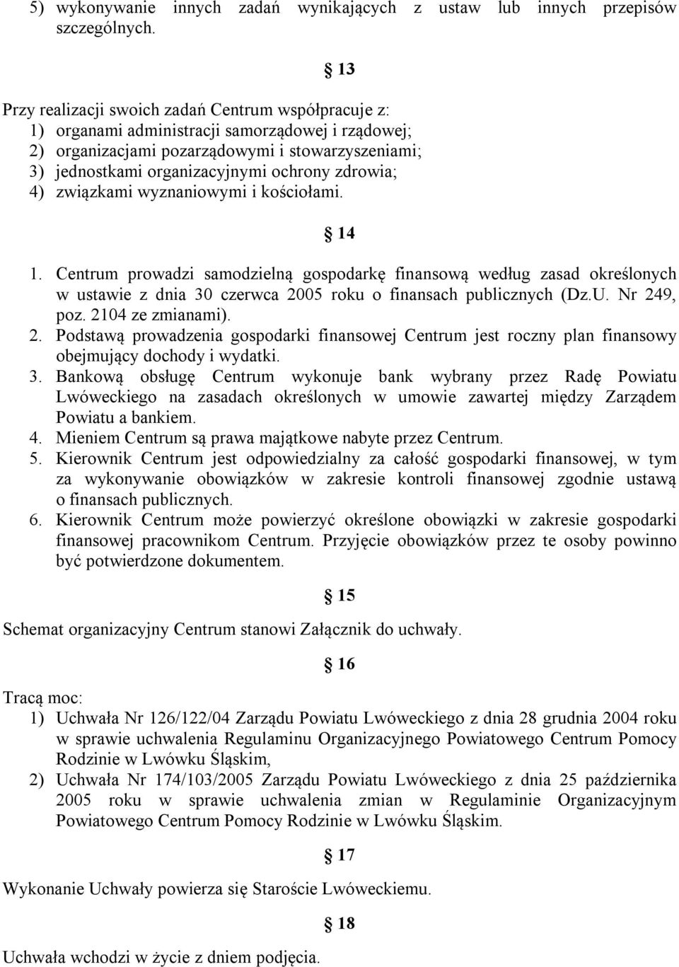 zdrowia; 4) związkami wyznaniowymi i kościołami. 14 1. Centrum prowadzi samodzielną gospodarkę finansową według zasad określonych w ustawie z dnia 30 czerwca 2005 roku o finansach publicznych (Dz.U.