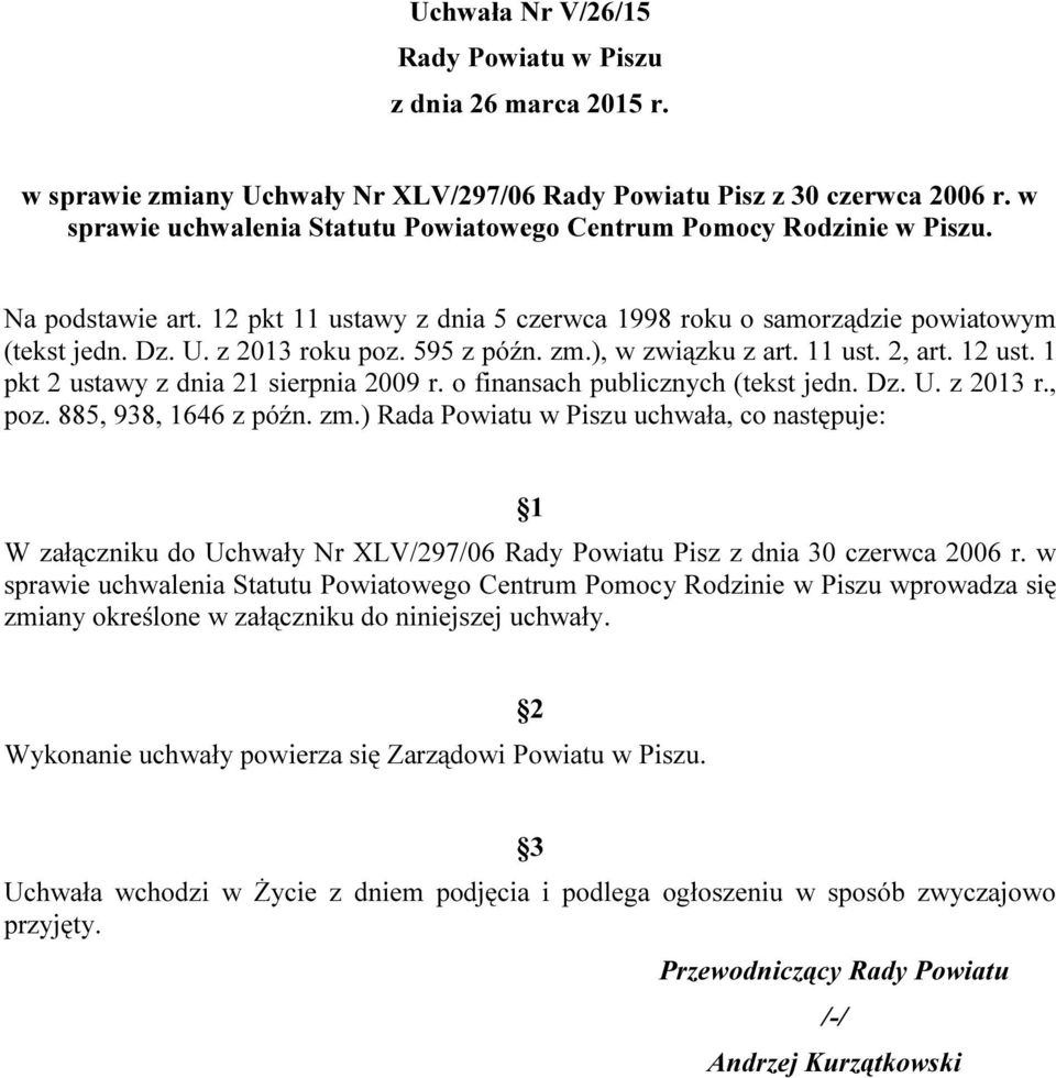 595 z późn. zm.), w związku z art. 11 ust. 2, art. 12 ust. 1 pkt 2 ustawy z dnia 21 sierpnia 2009 r. o finansach publicznych (tekst jedn. Dz. U. z 2013 r., poz. 885, 938, 1646 z późn. zm.) Rada Powiatu w Piszu uchwała, co następuje: 1 W załączniku do Uchwały Nr XLV/297/06 Rady Powiatu Pisz z dnia 30 czerwca 2006 r.