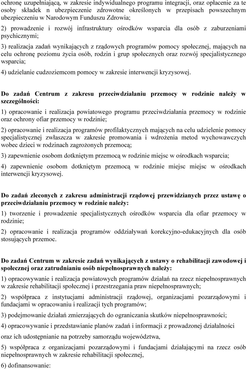 celu ochronę poziomu życia osób, rodzin i grup społecznych oraz rozwój specjalistycznego wsparcia; 4) udzielanie cudzoziemcom pomocy w zakresie interwencji kryzysowej.