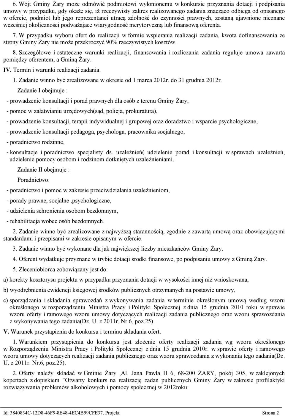 oferenta. 7. W przypadku wyboru ofert do realizacji w formie wspierania realizacji zadania, kwota dofinansowania ze strony Gminy Żary nie może przekroczyć 90% rzeczywistych kosztów. 8.