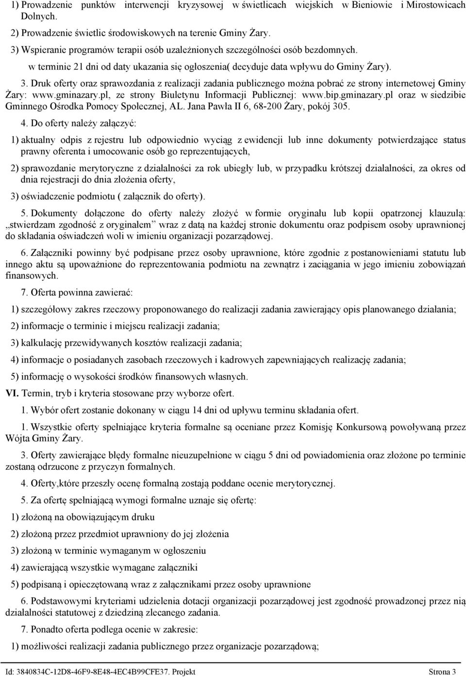 Druk oferty oraz sprawozdania z realizacji zadania publicznego można pobrać ze strony internetowej Gminy Żary: www.gminazary.pl, ze strony Biuletynu Informacji Publicznej: www.bip.gminazary.pl oraz w siedzibie Gminnego Ośrodka Pomocy Społecznej, AL.