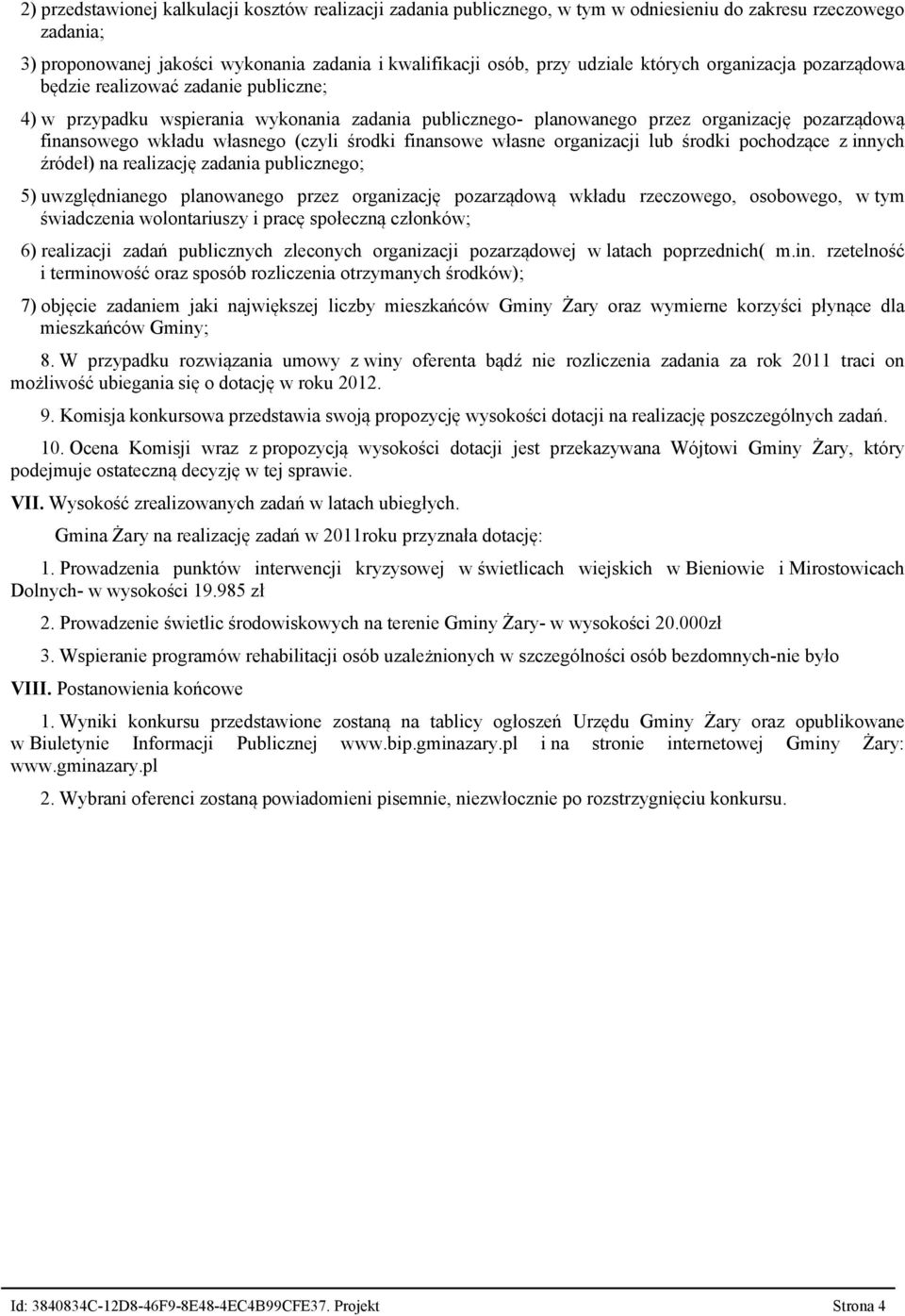 (czyli środki finansowe własne organizacji lub środki pochodzące z innych źródeł) na realizację zadania publicznego; 5) uwzględnianego planowanego przez organizację pozarządową wkładu rzeczowego,