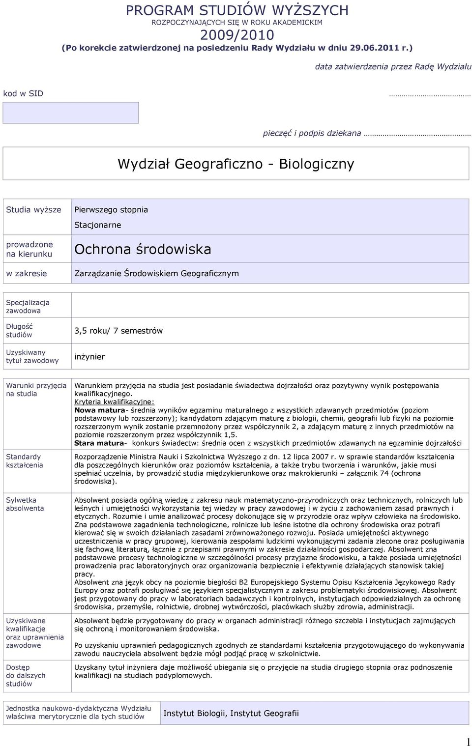 Zarządzanie Środowiskiem Geograficznym Specjalizacja zawodowa Długość studiów Uzyskiwany tytuł zawodowy 3,5 roku/ 7 semestrów inżynier arunki przyjęcia na studia Standardy kształcenia Sylwetka