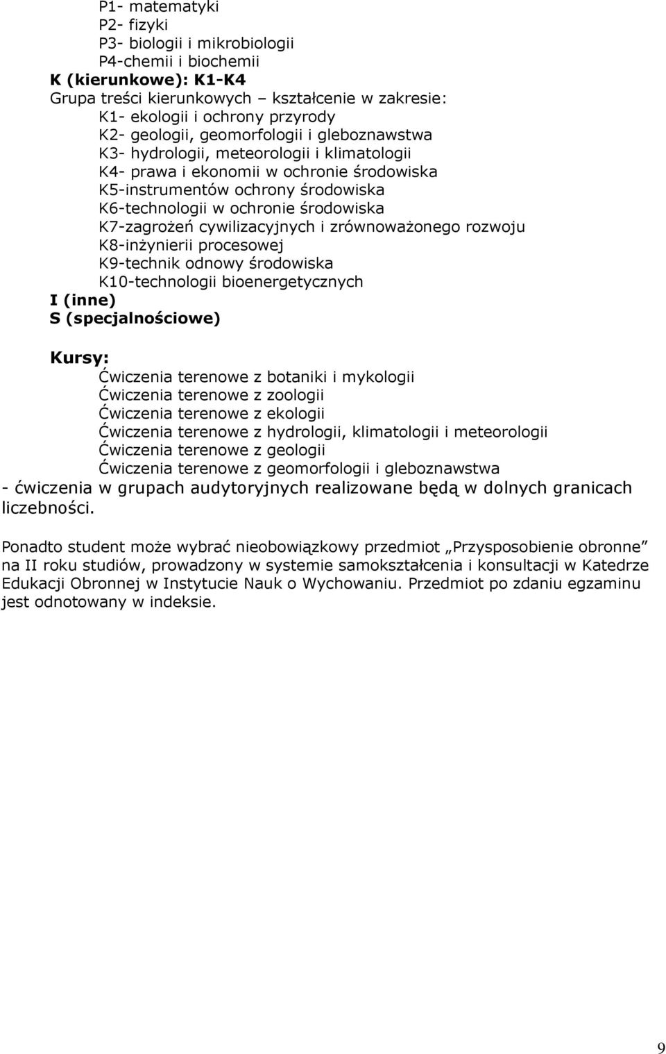 zrównoważonego rozwoju K8-inżynierii procesowej K9-technik odnowy K10-technologii bioenergetycznych I (inne) S (specjalnościowe) Kursy: Ćwiczenia terenowe z botaniki i mykologii Ćwiczenia terenowe z