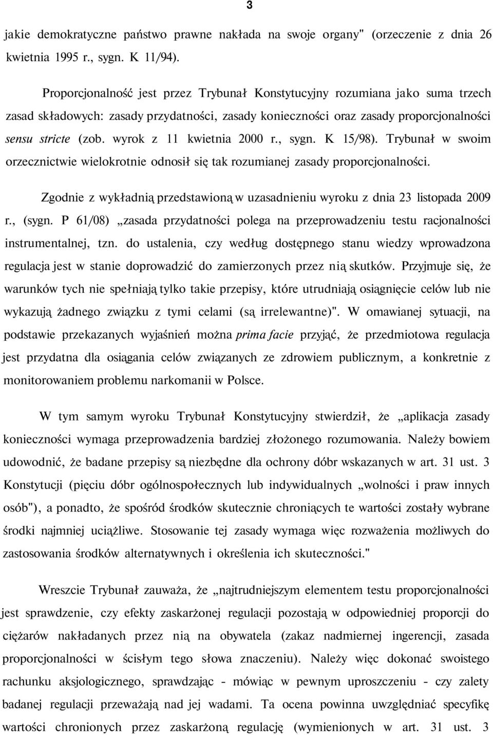 wyrok z 11 kwietnia 2000 r., sygn. K 15/98). Trybunał w swoim orzecznictwie wielokrotnie odnosił się tak rozumianej zasady proporcjonalności.