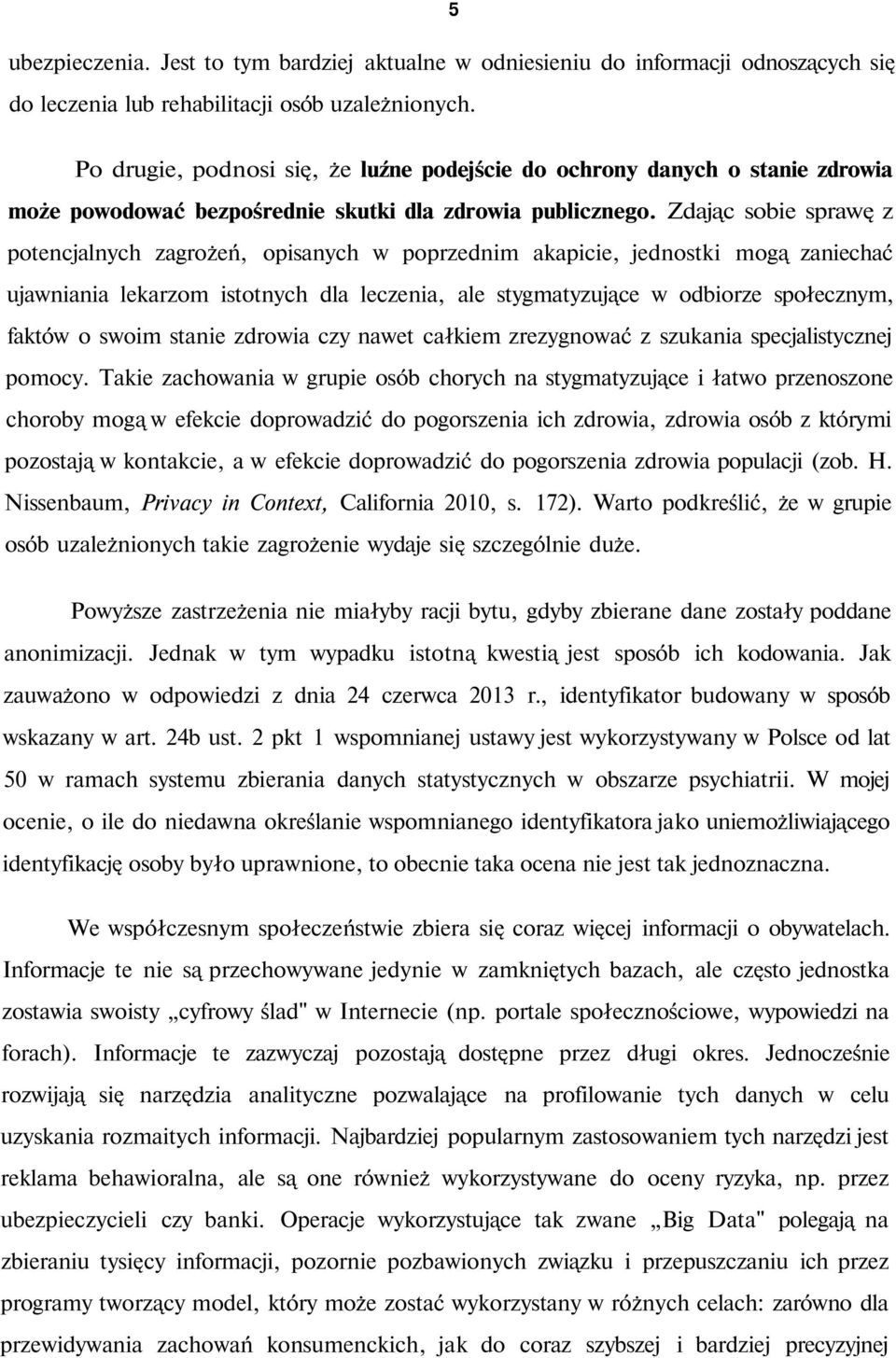 Zdając sobie sprawę z potencjalnych zagrożeń, opisanych w poprzednim akapicie, jednostki mogą zaniechać ujawniania lekarzom istotnych dla leczenia, ale stygmatyzujące w odbiorze społecznym, faktów o