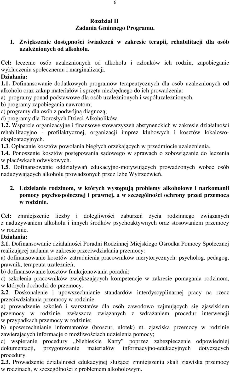 1. Dofinansowanie dodatkowych programów terapeutycznych dla osób uzależnionych od alkoholu oraz zakup materiałów i sprzętu niezbędnego do ich prowadzenia: a) programy ponad podstawowe dla osób