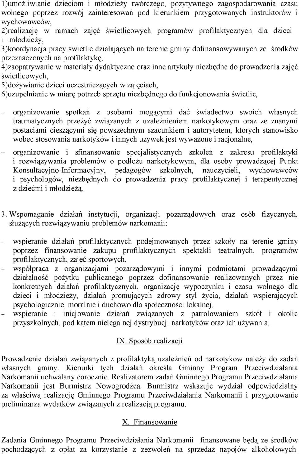 4)zaopatrywanie w materiały dydaktyczne oraz inne artykuły niezbędne do prowadzenia zajęć świetlicowych, 5)dożywianie dzieci uczestniczących w zajęciach, 6)uzupełnianie w miarę potrzeb sprzętu