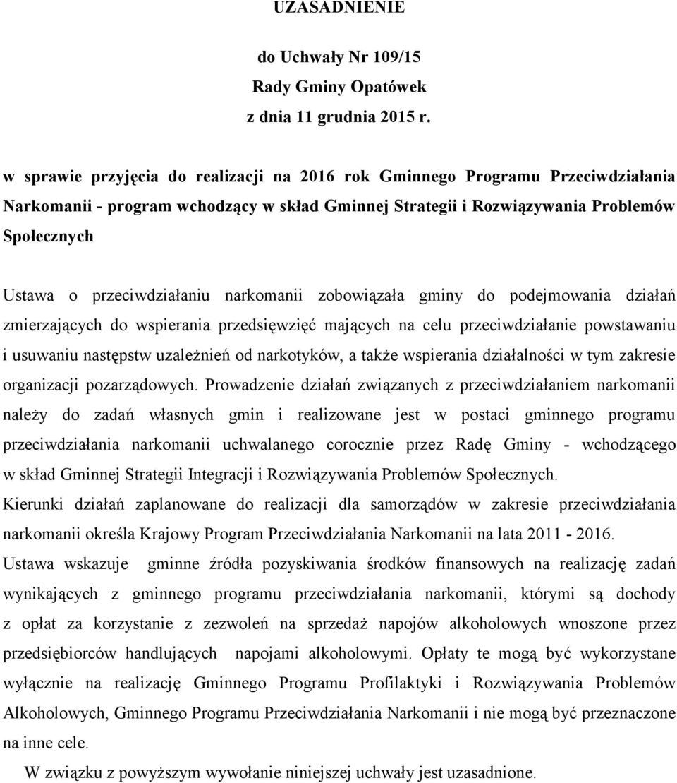 przeciwdziałaniu narkomanii zobowiązała gminy do podejmowania działań zmierzających do wspierania przedsięwzięć mających na celu przeciwdziałanie powstawaniu i usuwaniu następstw uzależnień od