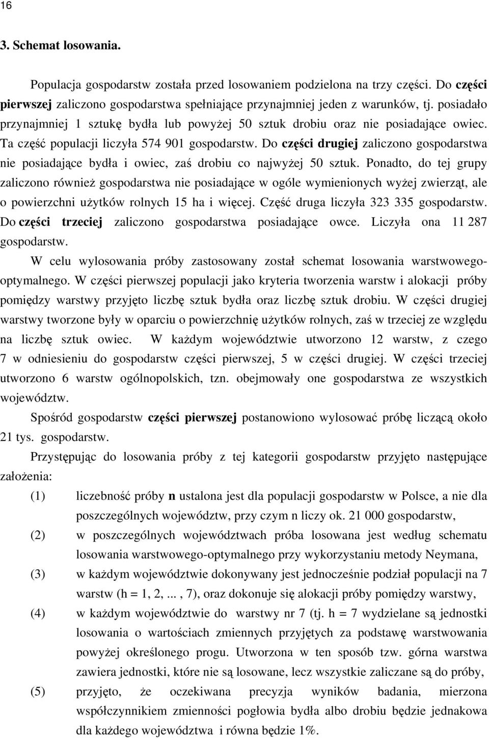 Do części drugiej zaliczono gospodarstwa nie posiadające bydła i owiec, zaś drobiu co najwyżej 50 sztuk.