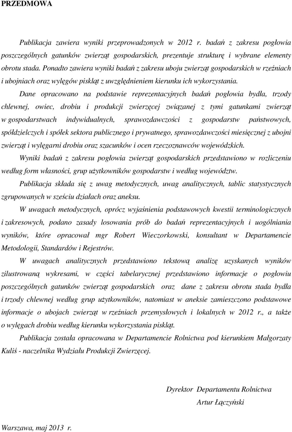 Dane opracowano na podstawie reprezentacyjnych badań pogłowia bydła, trzody chlewnej, owiec, drobiu i produkcji zwierzęcej związanej z tymi gatunkami zwierząt w gospodarstwach indywidualnych,