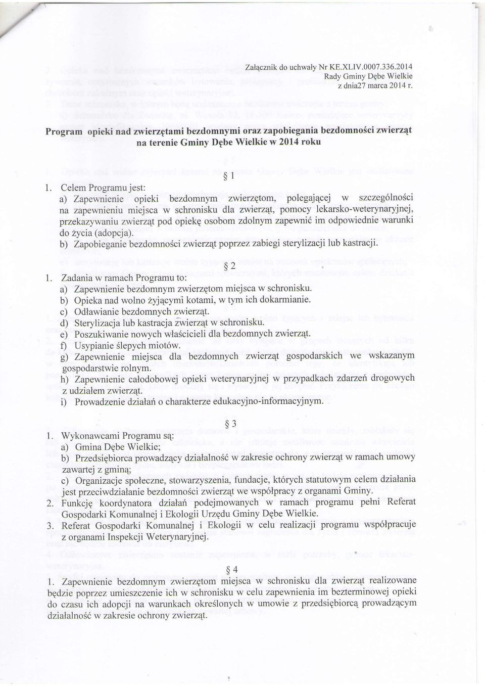 Celem Programu jest: a) Zapewnienie opieki bezdomnym zwietzptom, polegaj4cej w szczeg6lnosci na zapewnieniu miejsca w schronisku dla zwietz4 pomocy lekarsko-weterynaryjnej, przekazywaniu z:ierzqt pod