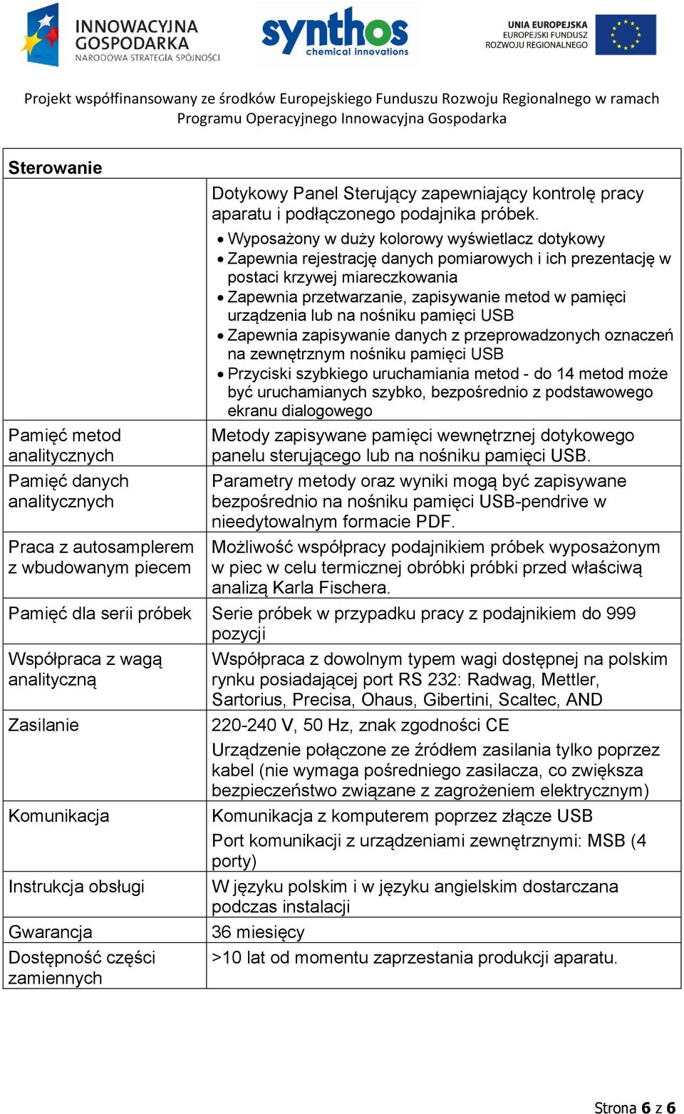 Wyposażony w duży kolorowy wyświetlacz dotykowy Zapewnia rejestrację danych pomiarowych i ich prezentację w postaci krzywej miareczkowania Zapewnia przetwarzanie, zapisywanie metod w pamięci