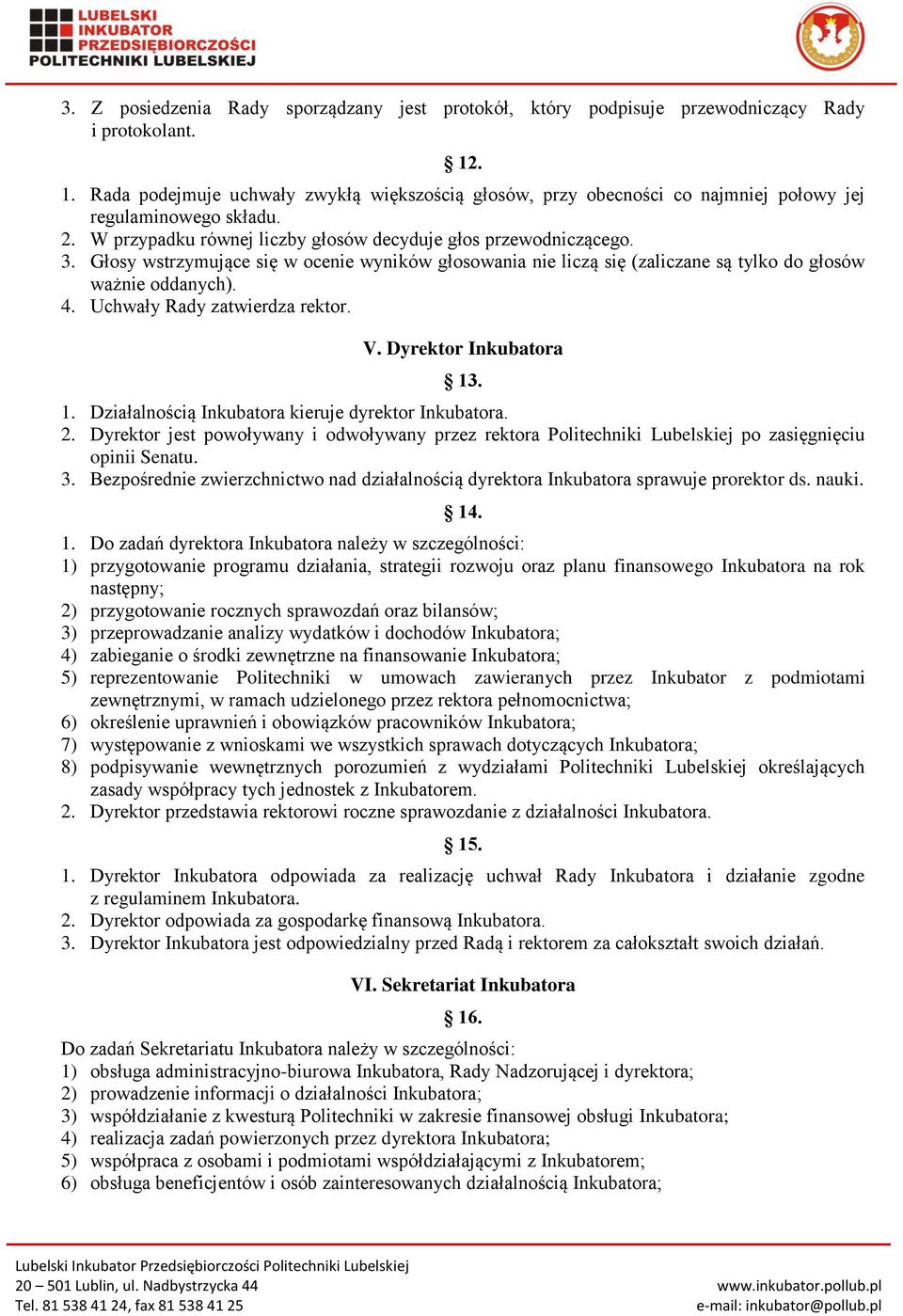 Głosy wstrzymujące się w ocenie wyników głosowania nie liczą się (zaliczane są tylko do głosów ważnie oddanych). 4. Uchwały Rady zatwierdza rektor. V. Dyrektor Inkubatora 13