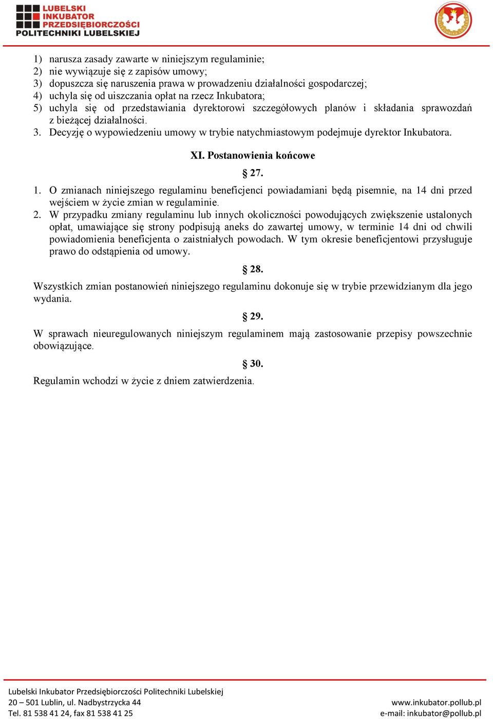 Decyzję o wypowiedzeniu umowy w trybie natychmiastowym podejmuje dyrektor Inkubatora. XI. Postanowienia końcowe 27. 1.