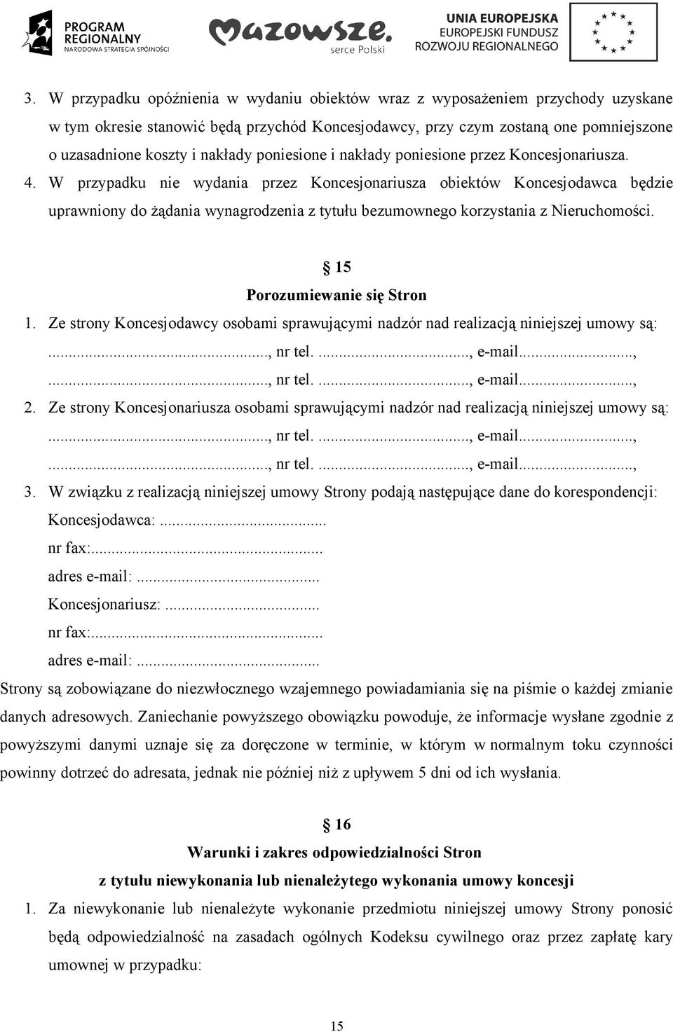 W przypadku nie wydania przez Koncesjonariusza obiektów Koncesjodawca będzie uprawniony do żądania wynagrodzenia z tytułu bezumownego korzystania z Nieruchomości. 15 Porozumiewanie się Stron 1.