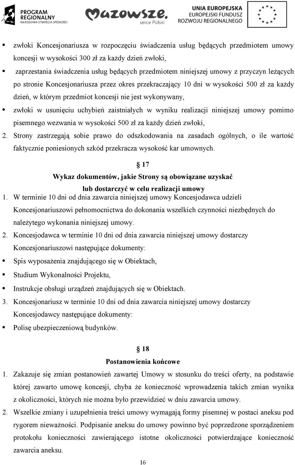 zaistniałych w wyniku realizacji niniejszej umowy pomimo pisemnego wezwania w wysokości 500 zł za każdy dzień zwłoki, 2.