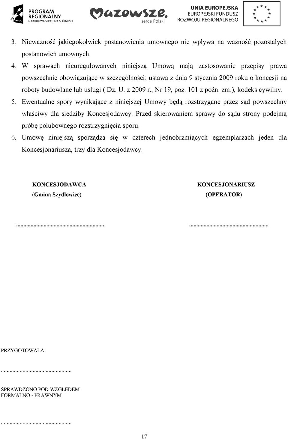 Dz. U. z 2009 r., Nr 19, poz. 101 z późn. zm.), kodeks cywilny. 5. Ewentualne spory wynikające z niniejszej Umowy będą rozstrzygane przez sąd powszechny właściwy dla siedziby Koncesjodawcy.