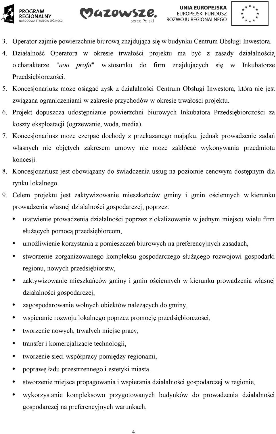 Koncesjonariusz może osiągać zysk z działalności Centrum Obsługi Inwestora, która nie jest związana ograniczeniami w zakresie przychodów w okresie trwałości projektu. 6.