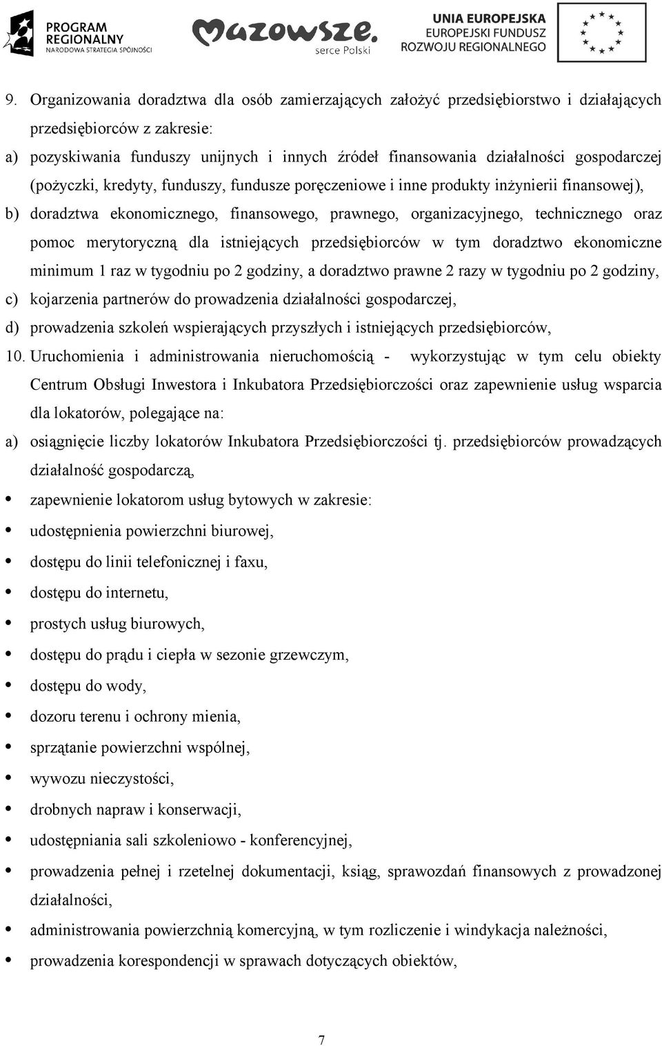merytoryczną dla istniejących przedsiębiorców w tym doradztwo ekonomiczne minimum 1 raz w tygodniu po 2 godziny, a doradztwo prawne 2 razy w tygodniu po 2 godziny, c) kojarzenia partnerów do