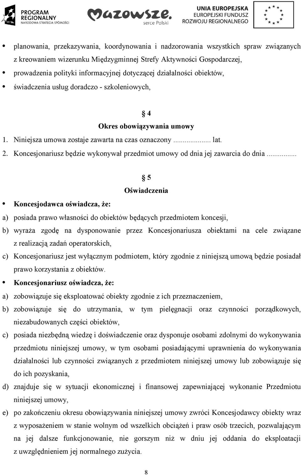 Koncesjonariusz będzie wykonywał przedmiot umowy od dnia jej zawarcia do dnia.
